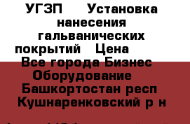 УГЗП-500 Установка нанесения гальванических покрытий › Цена ­ 111 - Все города Бизнес » Оборудование   . Башкортостан респ.,Кушнаренковский р-н